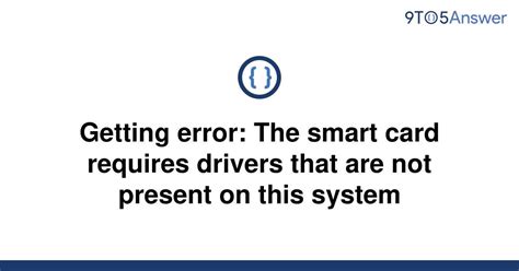 smart card requires drivers that are not present|smart card not recognized.